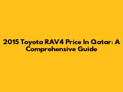 2015 Toyota RAV4 Price In Qatar: A Comprehensive Guide