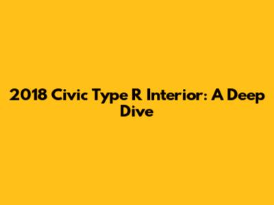 2018 Civic Type R Interior: A Deep Dive