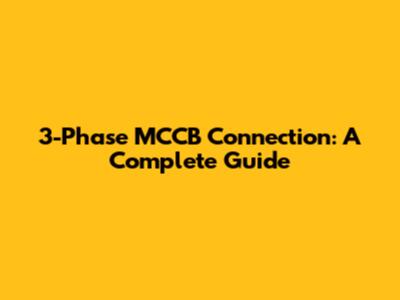 3-Phase MCCB Connection: A Complete Guide