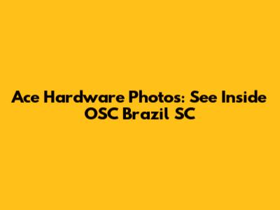 Ace Hardware Photos: See Inside OSC Brazil SC