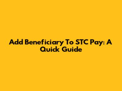 Add Beneficiary To STC Pay: A Quick Guide