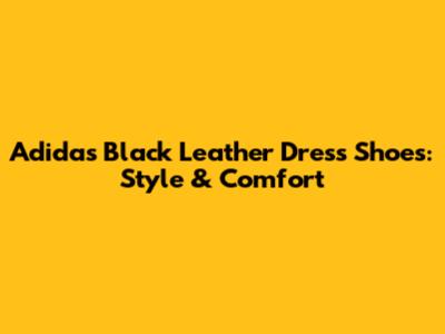 Adidas Black Leather Dress Shoes: Style & Comfort