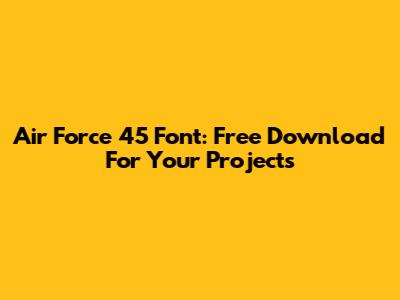 Air Force 45 Font: Free Download For Your Projects