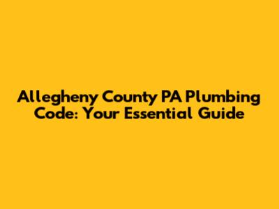 Allegheny County PA Plumbing Code: Your Essential Guide
