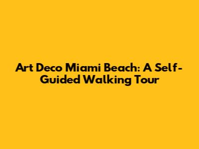 Art Deco Miami Beach: A Self-Guided Walking Tour