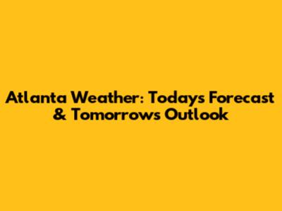 Atlanta Weather: Today's Forecast & Tomorrow's Outlook