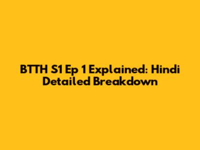 BTTH S1 Ep 1 Explained: Hindi Detailed Breakdown
