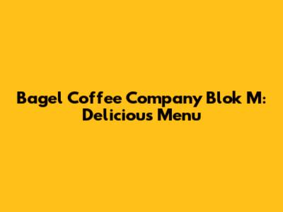 Bagel Coffee Company Blok M: Delicious Menu