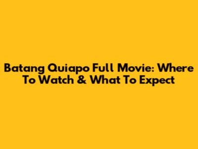 Batang Quiapo Full Movie: Where To Watch & What To Expect