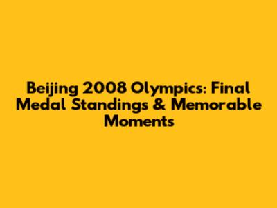 Beijing 2008 Olympics: Final Medal Standings & Memorable Moments