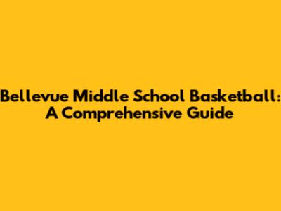 Bellevue Middle School Basketball: A Comprehensive Guide