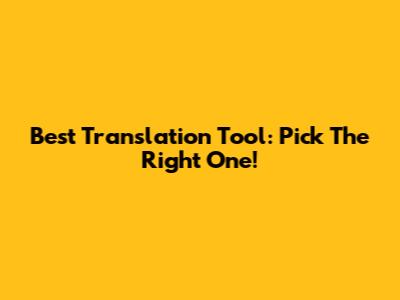 Best Translation Tool: Pick The Right One!