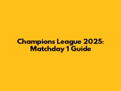 Champions League 2025: Matchday 1 Guide