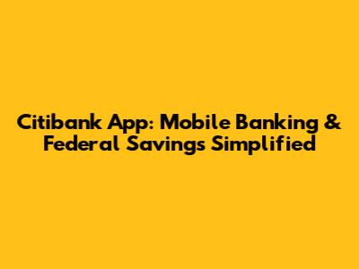 Citibank App: Mobile Banking & Federal Savings Simplified