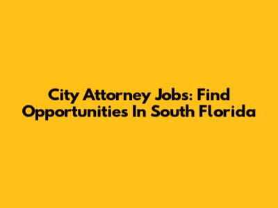 City Attorney Jobs: Find Opportunities In South Florida