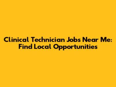 Clinical Technician Jobs Near Me: Find Local Opportunities