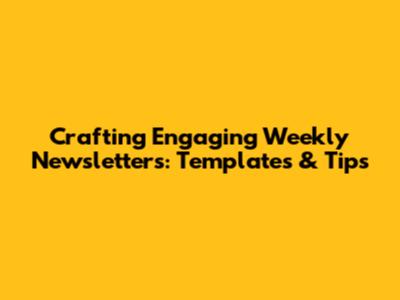 Crafting Engaging Weekly Newsletters: Templates & Tips