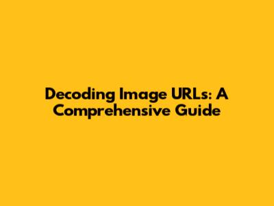 Decoding Image URLs: A Comprehensive Guide
