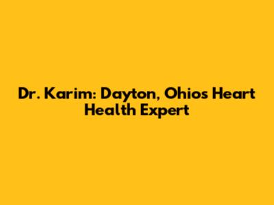 Dr. Karim: Dayton, Ohio's Heart Health Expert