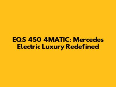 EQS 450 4MATIC: Mercedes' Electric Luxury Redefined
