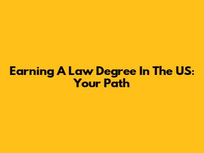 Earning A Law Degree In The US: Your Path
