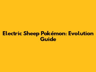 Electric Sheep Pokémon: Evolution Guide