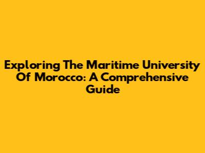 Exploring The Maritime University Of Morocco: A Comprehensive Guide
