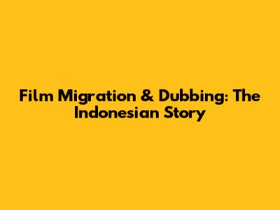 Film Migration & Dubbing: The Indonesian Story