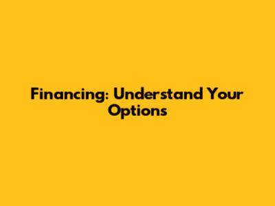 Financing: Understand Your Options