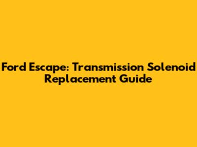 Ford Escape: Transmission Solenoid Replacement Guide
