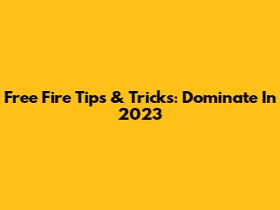 Free Fire Tips & Tricks: Dominate In 2023