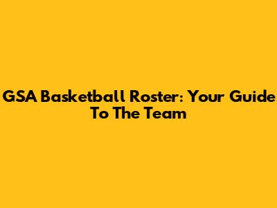 GSA Basketball Roster: Your Guide To The Team
