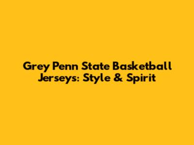 Grey Penn State Basketball Jerseys: Style & Spirit