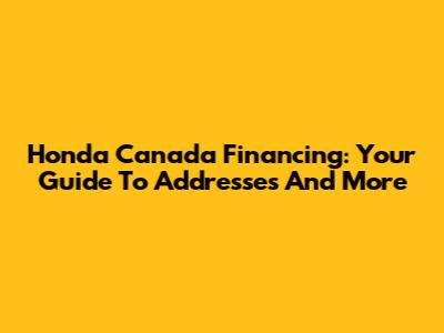 Honda Canada Financing: Your Guide To Addresses And More
