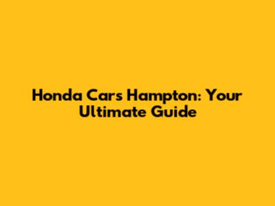Honda Cars Hampton: Your Ultimate Guide