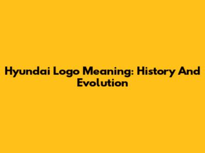 Hyundai Logo Meaning: History And Evolution