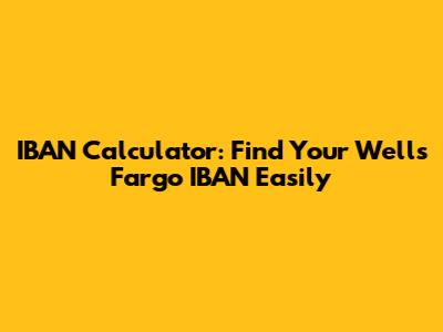 IBAN Calculator: Find Your Wells Fargo IBAN Easily