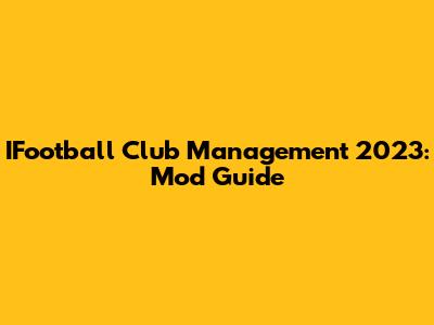 IFootball Club Management 2023: Mod Guide
