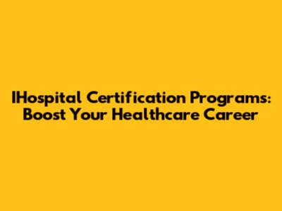 IHospital Certification Programs: Boost Your Healthcare Career