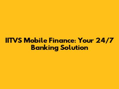 IITVS Mobile Finance: Your 24/7 Banking Solution