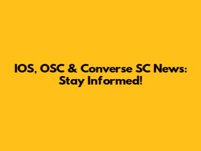 IOS, OSC & Converse SC News: Stay Informed!