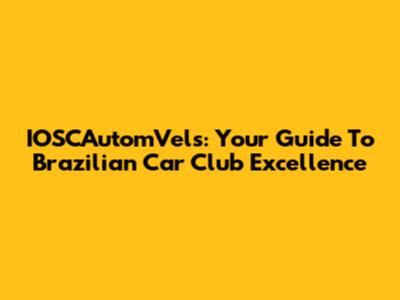 IOSCAutomVels: Your Guide To Brazilian Car Club Excellence