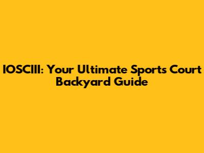 IOSCIII: Your Ultimate Sports Court Backyard Guide