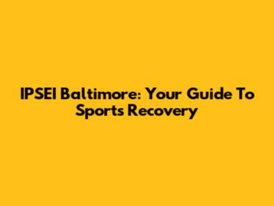 IPSEI Baltimore: Your Guide To Sports Recovery