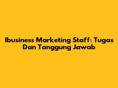 Ibusiness Marketing Staff: Tugas Dan Tanggung Jawab