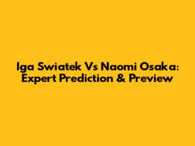 Iga Swiatek Vs Naomi Osaka: Expert Prediction & Preview