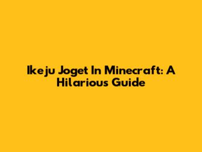 Ikeju Joget In Minecraft: A Hilarious Guide