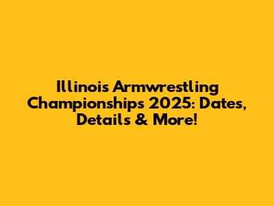 Illinois Armwrestling Championships 2025: Dates, Details & More!