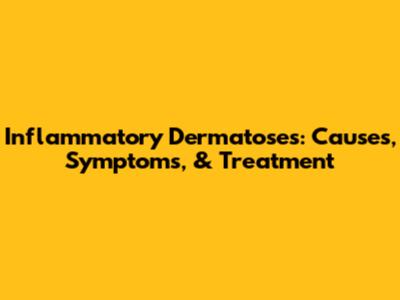 Inflammatory Dermatoses: Causes, Symptoms, & Treatment