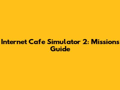 Internet Cafe Simulator 2: Missions Guide